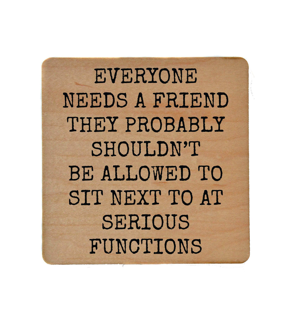 Wood Coasters - Everyone Needs A Friend Funny Wood Coaster