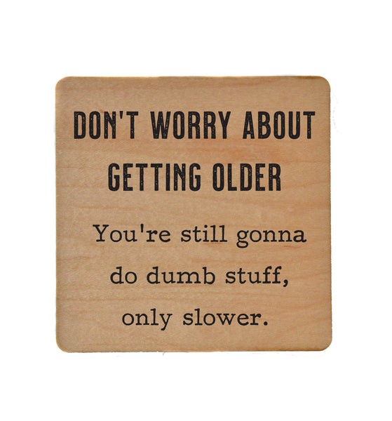 Wood Coaster - Don't Worry about getting older