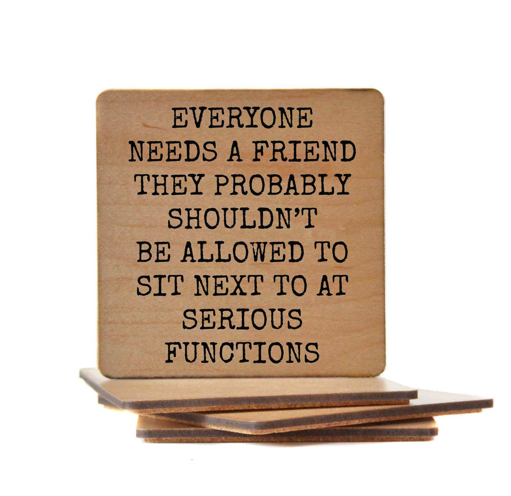 Wood Coasters - Everyone Needs A Friend Funny Wood Coaster