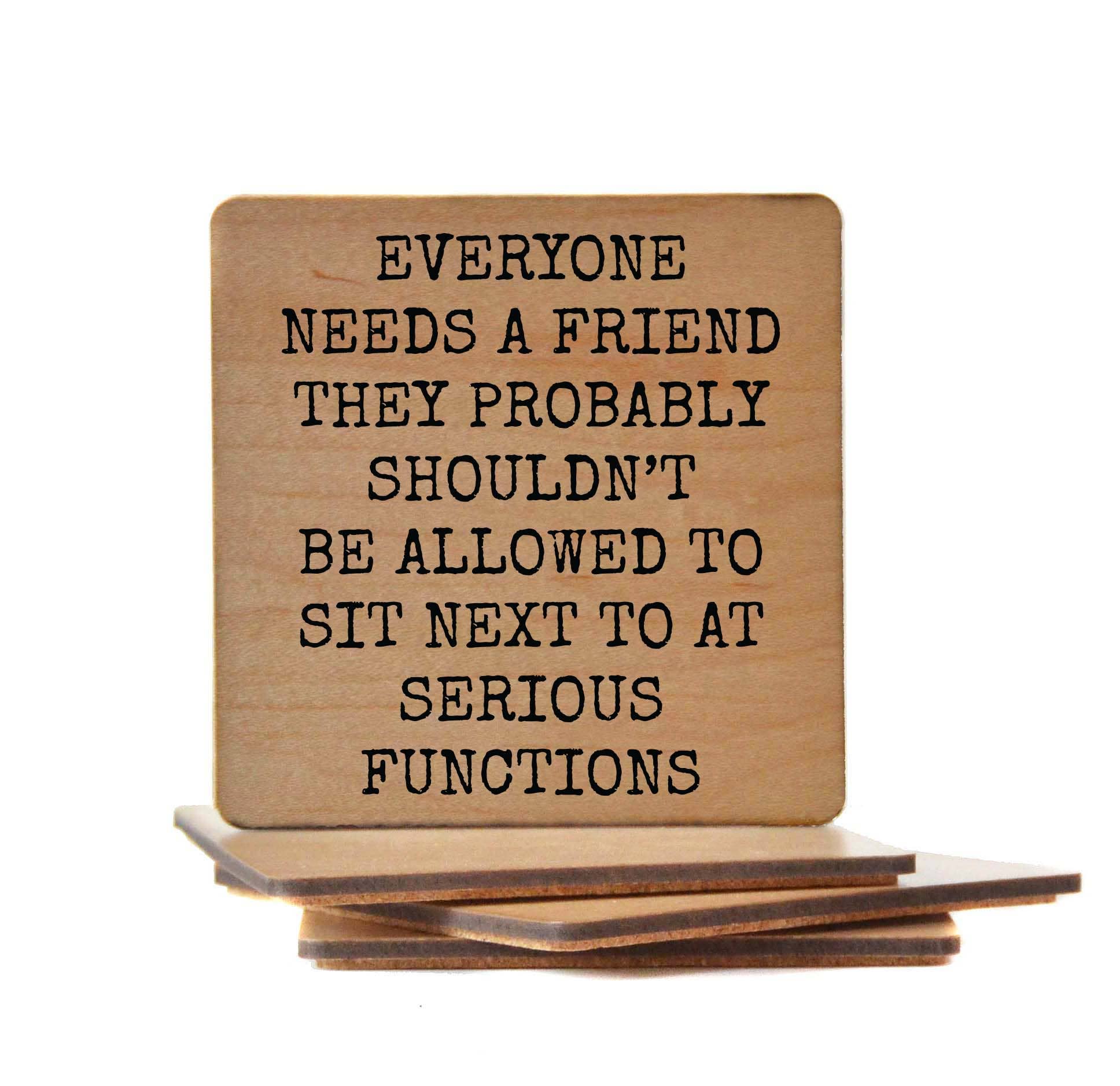 Wood Coasters - Everyone Needs A Friend Funny Wood Coaster