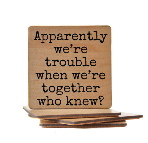 Wood Coaster - Apparently We're Trouble When We're Together