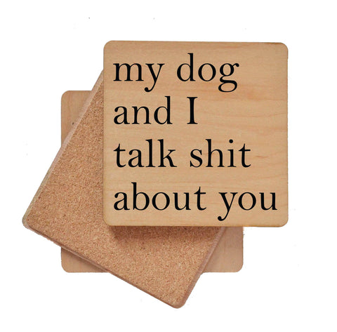 Wood Coaster - My Dog And I Talk Shit About You