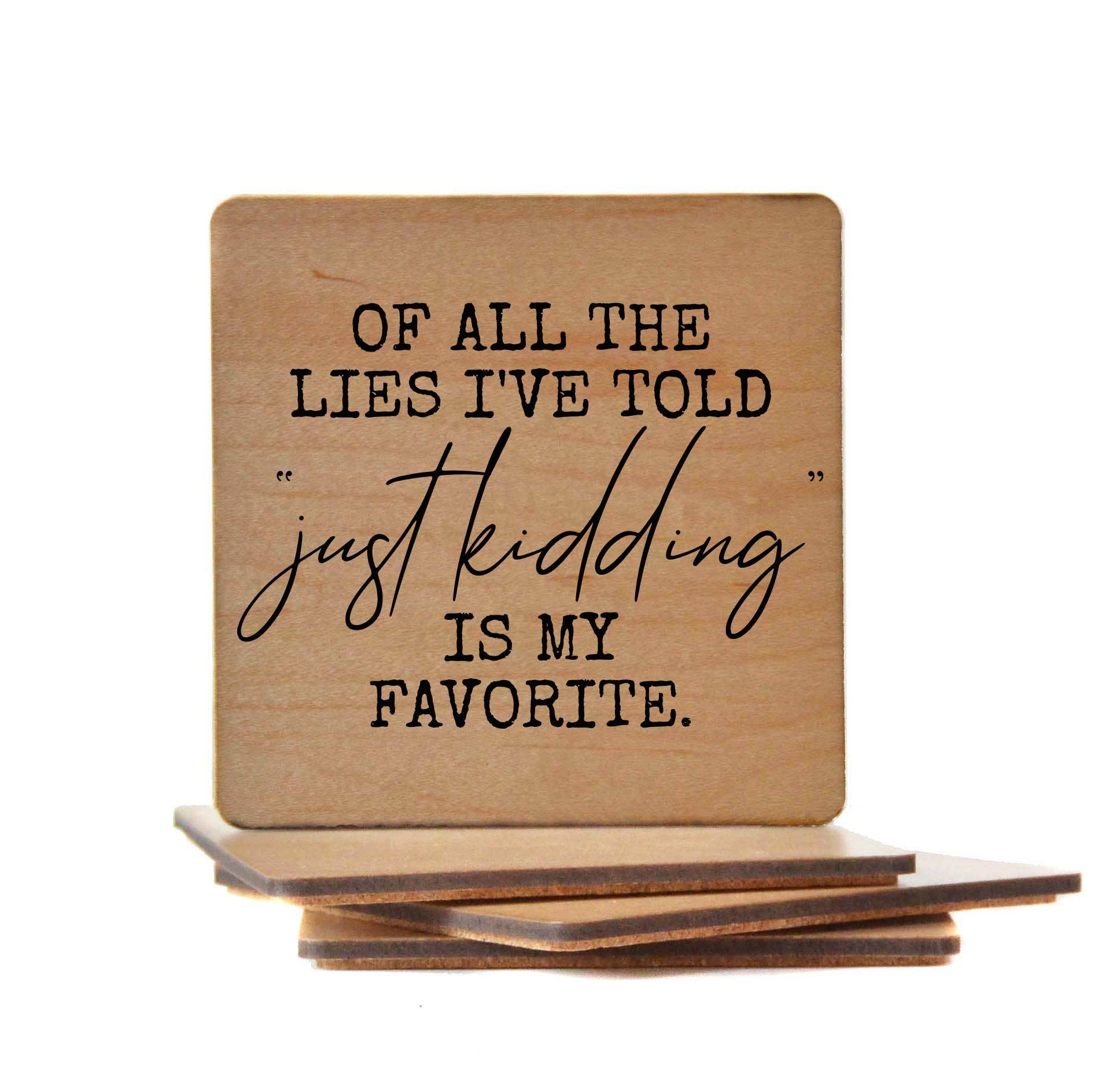 Wood Coaster - Of All The Lies I've Told Just Kidding Is