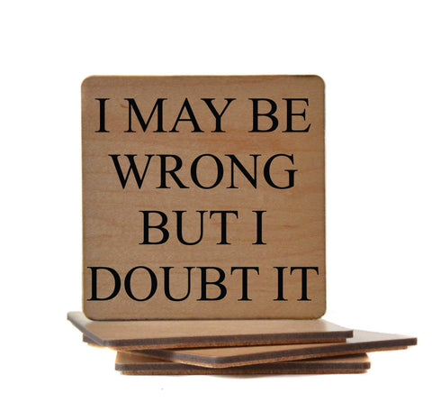 Wood Coaster - I May Be Wrong But I Doubt It
